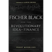 Fischer Black and the Revolutionary Idea of Finance