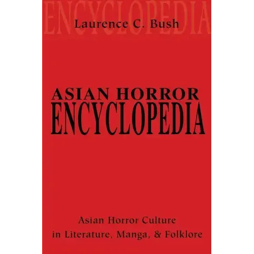 Asian Horror Encyclopedia: Asian Horror Culture in Literature, Manga, and Folklore