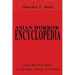 Asian Horror Encyclopedia: Asian Horror Culture in Literature, Manga, and Folklore