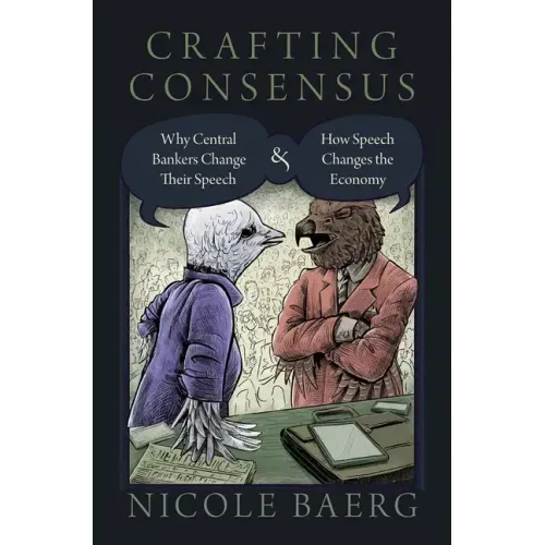 Crafting Consensus: Why Central Bankers Change Their Speech and How Speech Changes the Economy