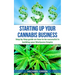 Starting Up Your Cannabis Business: Step by step guide on how to be successful in building your Marijuana Empire