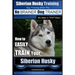 Siberian Husky Training Dog Training with the No BRAINER Dog TRAINER We Make it THAT Easy!: How to EASILY TRAIN Your Siberian Husky