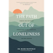 The Path Out of Loneliness: Finding and Fostering Connection to God, Ourselves, and One Another