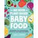 The Big Book of Plant-Based Baby Food: 300 Healthy, Plant-Based Recipes Perfect for Your Baby and Toddler