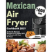Mexican Air Fryer Cookbook 2021: 1000-Day Authentic Mexican Recipes to Fry, Bake, Grill, and Roast with Your Air Fryer