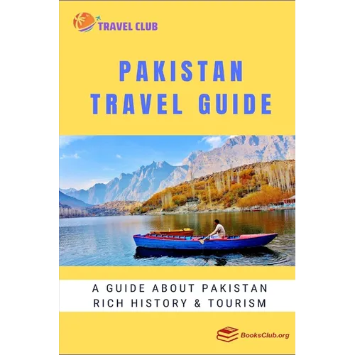 Pakistan Travel Guide: A guide about Pakistan rich history and tourism