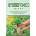 Hydroponics: The complete guide to horticulture without soil. Learn how to quickly grow organic vegetables, herbs, and fruits. Easy DIY