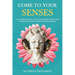 Come to Your Senses: Calm the Chaos and Transform your Life through Total Sensory Wellbeing