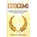 Estoicismo: La sabiduría eterna para vivir una buena vida - Desarrolla el valor, construye la confianza y encuentra la paz interior