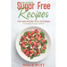 Delicious Sugar Free Recipes that Have Nothing to Do With Sugar!: An Impressive No Sugar Cookbook!