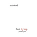 Not Dead, but Dying