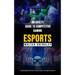 Esports: An Adults Guide to Competitive Gaming (Unlocking the Secrets of Becoming a Pro Esports Gamer)