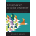 Futures Based Change Leadership: A Formula for Sustained Change Capacity
