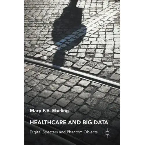 Healthcare and Big Data: Digital Specters and Phantom Objects