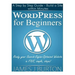 WordPress for Beginners: A Step by Step Guide - Build a Site within Minutes. Ready your Search-Engine-Optimized Website in FIVE, simple, steps!