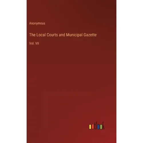 The Local Courts and Municipal Gazette: Vol. VII