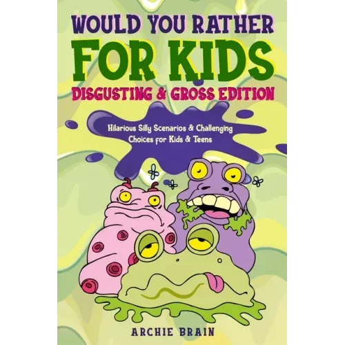Would You Rather For Kids: Disgusting & Gross Edition: Hilarious Silly Scenarios & Challenging Choices for Kids & Teens: Fun Plane, Road Trip & C