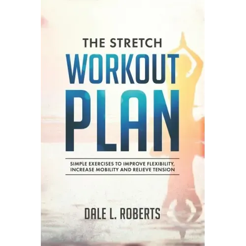 The Stretch Workout Plan: Simple Exercises to Improve Flexibility, Increase Mobility and Relieve Tension