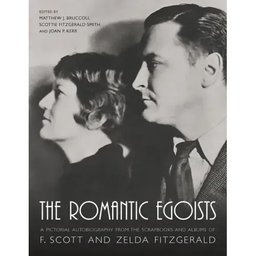 The Romantic Egoists: A Pictorial Autobiography from the Scrapbooks and Albums of F. Scott and Zelda Fitzgerald
