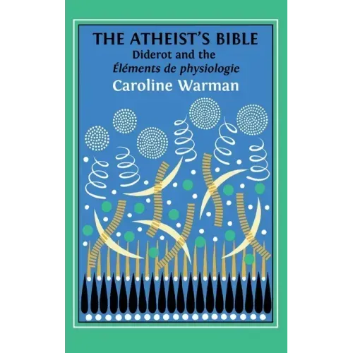 The Atheist's Bible: Diderot's 'Éléments de physiologie'