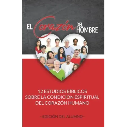 El Corazón del Hombre (Edición del Alumno): 12 Estudios Bíblicos sobre la Condición Espiritual del Corazón Humano