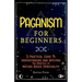 Paganism for Beginners: A Practical Guide to Understanding and Applying the Practice of Nature-Based Spirituality