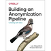 Building an Anonymization Pipeline: Creating Safe Data