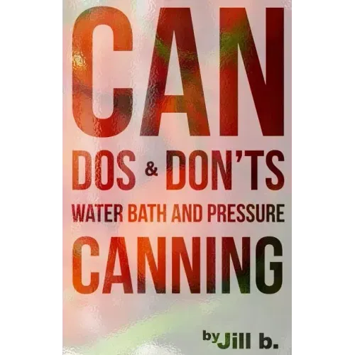 CAN Dos and Don'ts: Water Bath and Pressure Canning