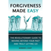 Forgiveness Made Easy: The Revolutionary Guide to Moving Beyond Your Past and Truly Letting Go