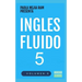 Inglés Fluido 5: El mejor método para aprender inglés
