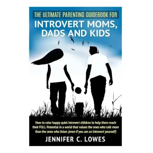 The Ultimate Parenting Guide for Introvert Moms, Dads and Kids: How to raise happy quiet introvert children to help them reach their FULL Potential in