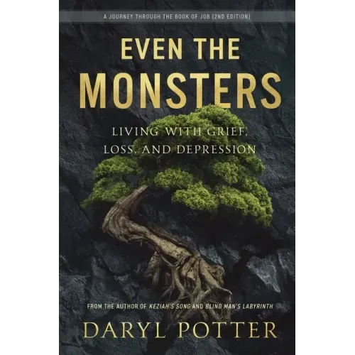 Even the Monsters. Living with Grief, Loss, and Depression: A Journey through the Book of Job (2nd Edition)
