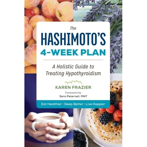 The Hashimoto's 4-Week Plan: A Holistic Guide to Treating Hypothyroidism