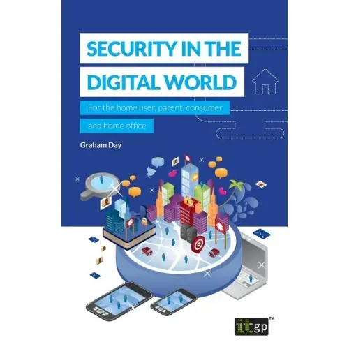 Security in the Digital World: For the home user, parent, consumer and home office