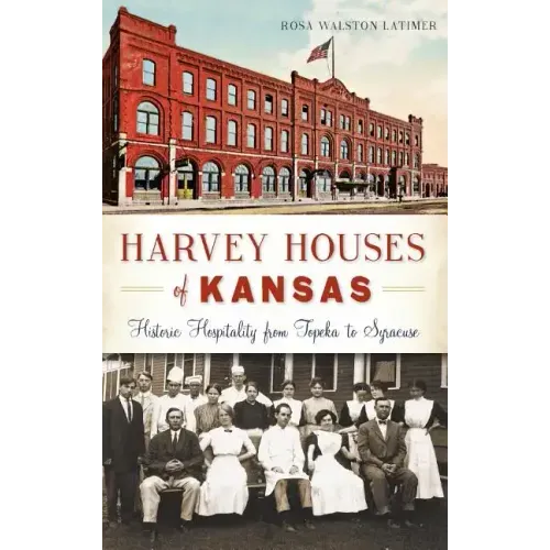 Harvey Houses of Kansas: Historic Hospitality from Topeka to Syracuse