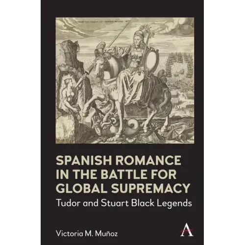 Spanish Romance in the Battle for Global Supremacy: Tudor and Stuart Black Legends