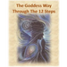The Goddess Way through the 12 Steps: 12 Rituals of Light and Love