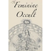 The Feminine Occult: A Collection of Women Writers on the Subjects of Spirituality, Mysticism, Magic, Witchcraft, the Kabbalah, Rosicrucian and Hermet