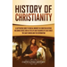 History of Christianity: A Captivating Guide to Crucial Moments in Christian History, Including Events Such as the Life and Teachings of Jesus