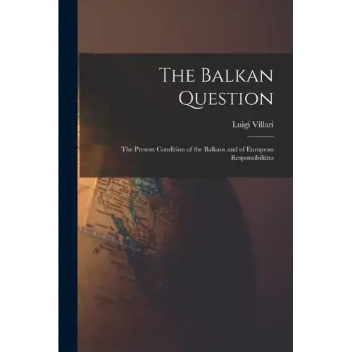 The Balkan Question: The Present Condition of the Balkans and of European Responsibilities