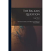 The Balkan Question: The Present Condition of the Balkans and of European Responsibilities