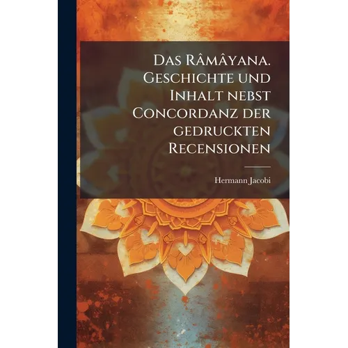 Das Râmâyana. Geschichte und Inhalt nebst Concordanz der gedruckten Recensionen