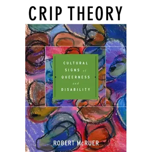 Crip Theory: Cultural Signs of Queerness and Disability