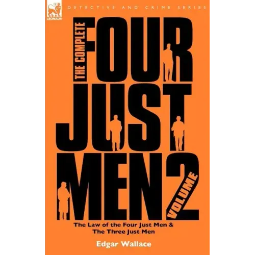 The Complete Four Just Men: Volume 2-The Law of the Four Just Men & The Three Just Men