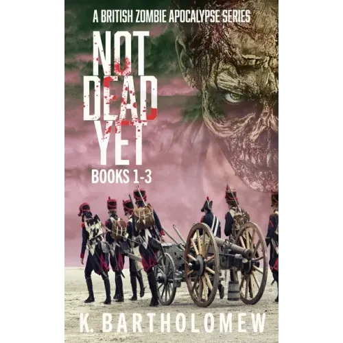 Not Dead Yet: A British Zombie Apocalypse Series (Books 1-3)