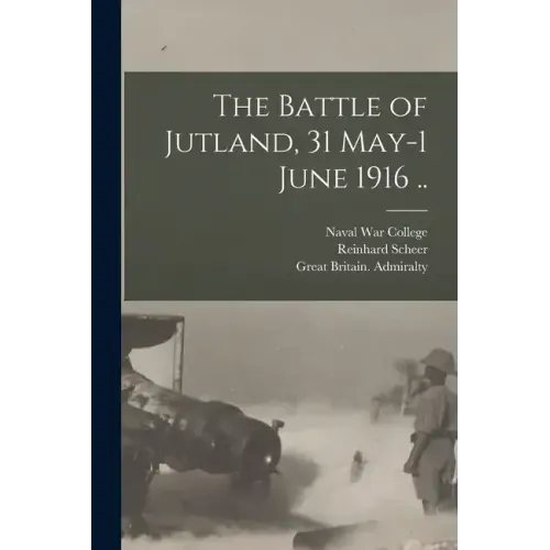 The Battle of Jutland, 31 May-1 June 1916 ..