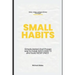 Small Habits: Simple, Tested and Proven Way to Break Bad Habits and Build New Ones