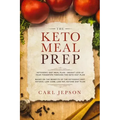 Keto Meal Prep: Ketogenic Diet Meal Plan - Weight Loss at Your Fingertips Through the Keto Diet Plan: Based on the Benefits of the Ket