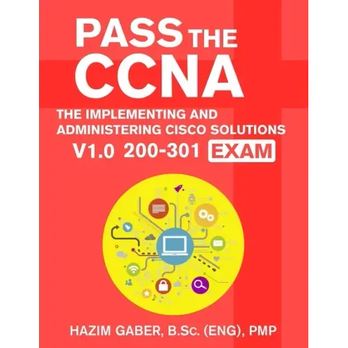 PASS the CCNA: The Implementing and Administering Cisco Solutions (CCNA) v1.0 200-301 Exam