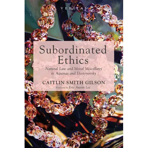 Subordinated Ethics: Natural Law and Moral Miscellany in Aquinas and Dostoyevsky